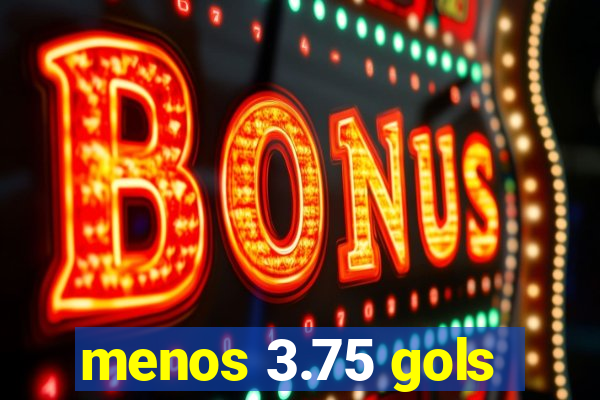 menos 3.75 gols